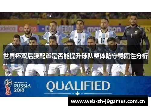 世界杯双后腰配置是否能提升球队整体防守稳固性分析